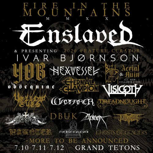 Fire in the Mountains Presents: Enslaved, & presenting 2020 Feature Curator: Ivar Bjornson, Hexvessel, Bell Witch & Aerial Ruin, Eternal Champion, Wayfarer, Dreadnought, DBUK, Tchornobog, Haunter + Many more to be announced, July 11th & 12th, Heart Six Ranch, Grand Tetons